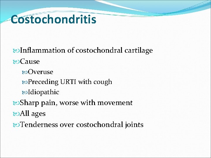 Costochondritis Inflammation of costochondral cartilage Cause Overuse Preceding URTI with cough Idiopathic Sharp pain,