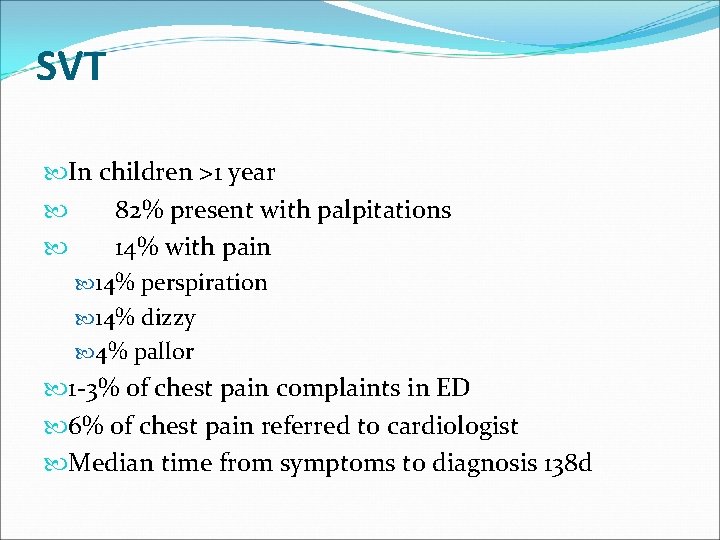 SVT In children >1 year 82% present with palpitations 14% with pain 14% perspiration