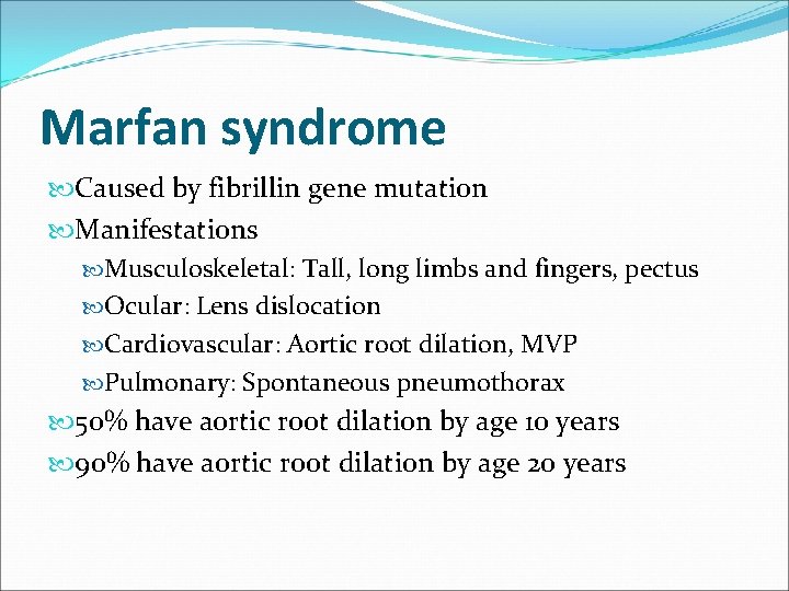 Marfan syndrome Caused by fibrillin gene mutation Manifestations Musculoskeletal: Tall, long limbs and fingers,