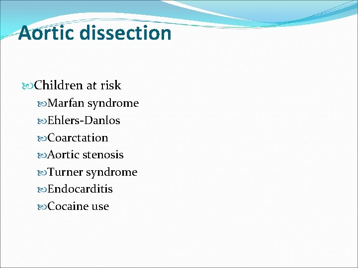 Aortic dissection Children at risk Marfan syndrome Ehlers-Danlos Coarctation Aortic stenosis Turner syndrome Endocarditis