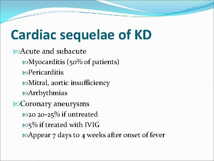 Cardiac sequelae of KD Acute and subacute Myocarditis (50% of patients) Pericarditis Mitral, aortic