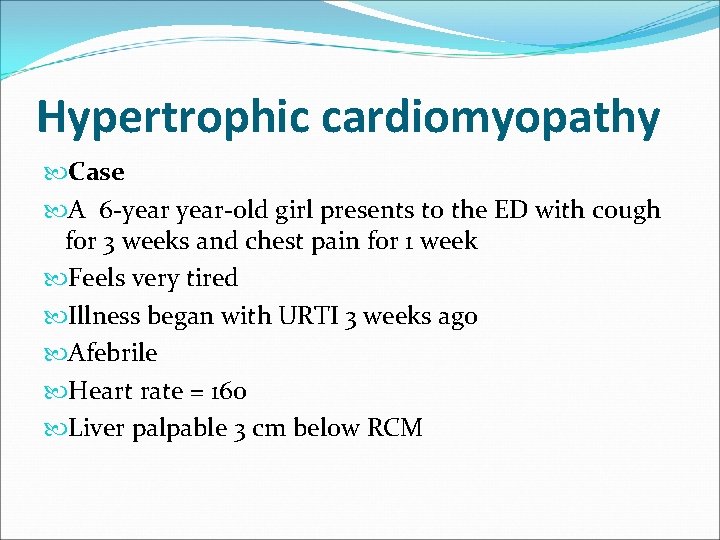 Hypertrophic cardiomyopathy Case A 6 -year-old girl presents to the ED with cough for