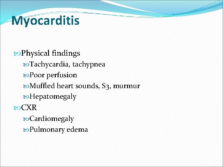 Myocarditis Physical findings Tachycardia, tachypnea Poor perfusion Muffled heart sounds, S 3, murmur Hepatomegaly