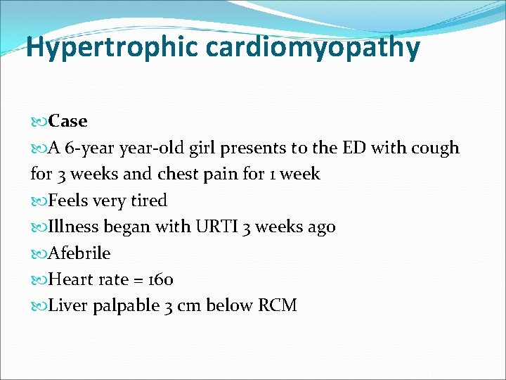 Hypertrophic cardiomyopathy Case A 6 -year-old girl presents to the ED with cough for