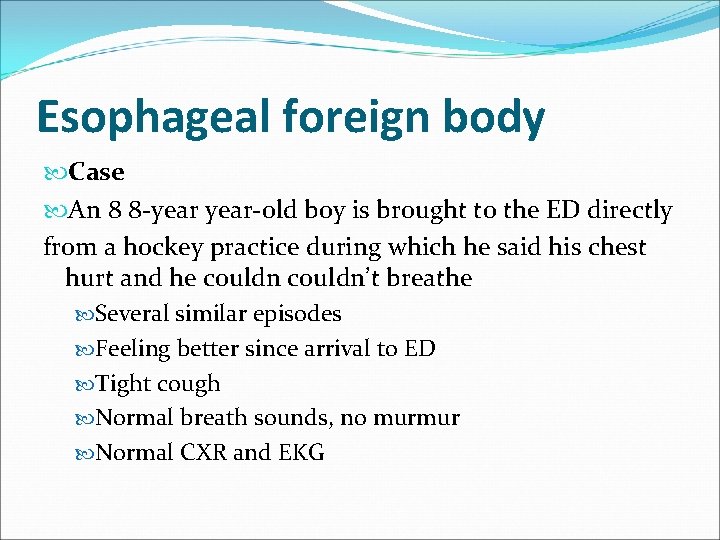 Esophageal foreign body Case An 8 8 -year-old boy is brought to the ED