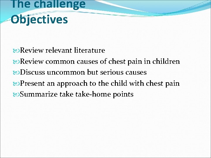 The challenge Objectives Review relevant literature Review common causes of chest pain in children