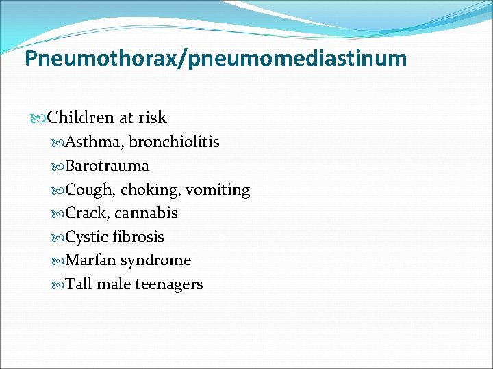 Pneumothorax/pneumomediastinum Children at risk Asthma, bronchiolitis Barotrauma Cough, choking, vomiting Crack, cannabis Cystic fibrosis