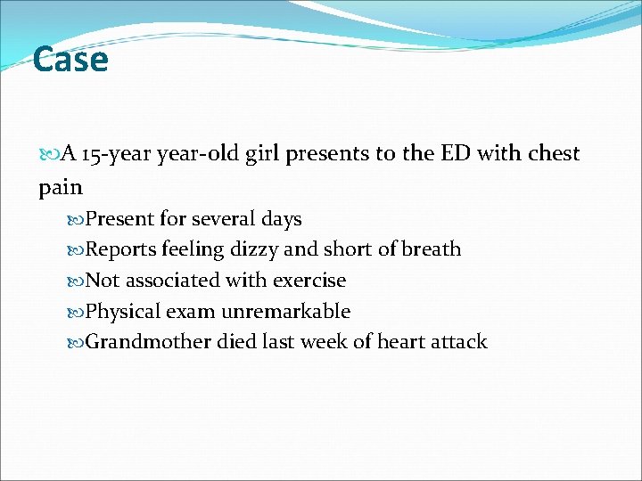 Case A 15 -year-old girl presents to the ED with chest pain Present for