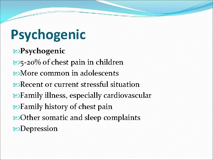 Psychogenic 5 -20% of chest pain in children More common in adolescents Recent or