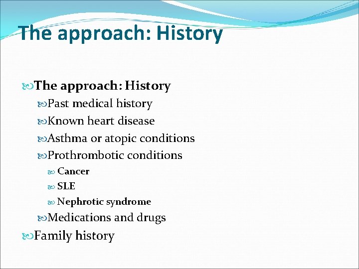 The approach: History Past medical history Known heart disease Asthma or atopic conditions Prothrombotic
