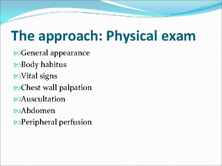 The approach: Physical exam General appearance Body habitus Vital signs Chest wall palpation Auscultation