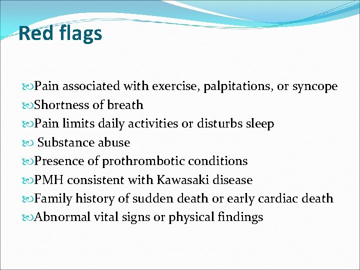 Red flags Pain associated with exercise, palpitations, or syncope Shortness of breath Pain limits