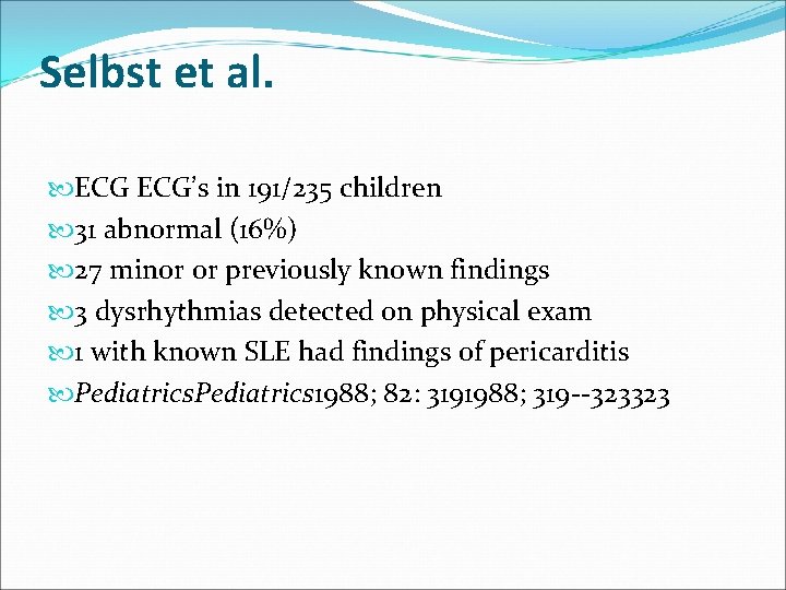 Selbst et al. ECG’s in 191/235 children 31 abnormal (16%) 27 minor or previously