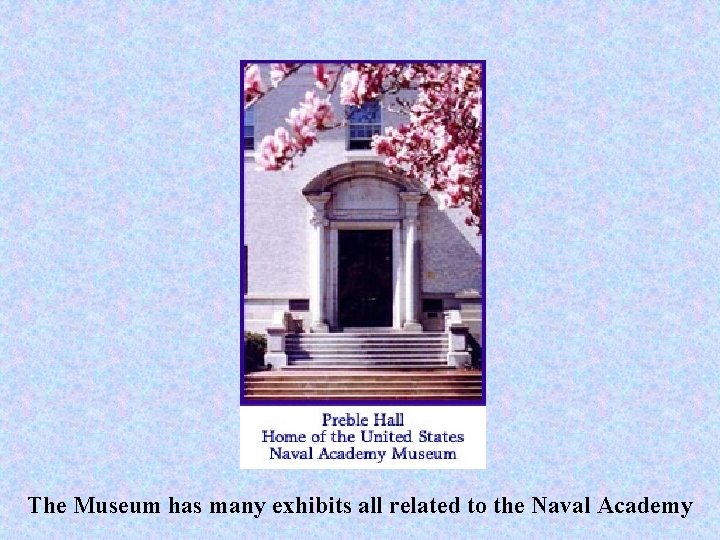 The Museum has many exhibits all related to the Naval Academy 