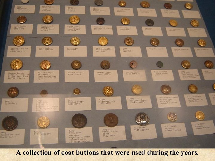 A collection of coat buttons that were used during the years. 
