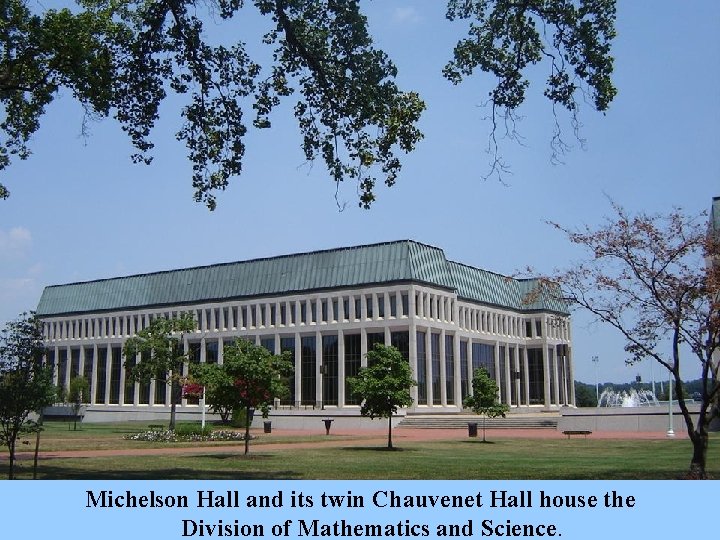 Michelson Hall and its twin Chauvenet Hall house the Division of Mathematics and Science.