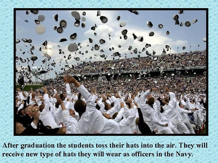 After graduation the students toss their hats into the air. They will receive new