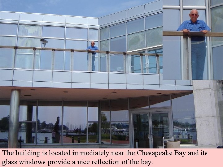 The building is located immediately near the Chesapeake Bay and its glass windows provide