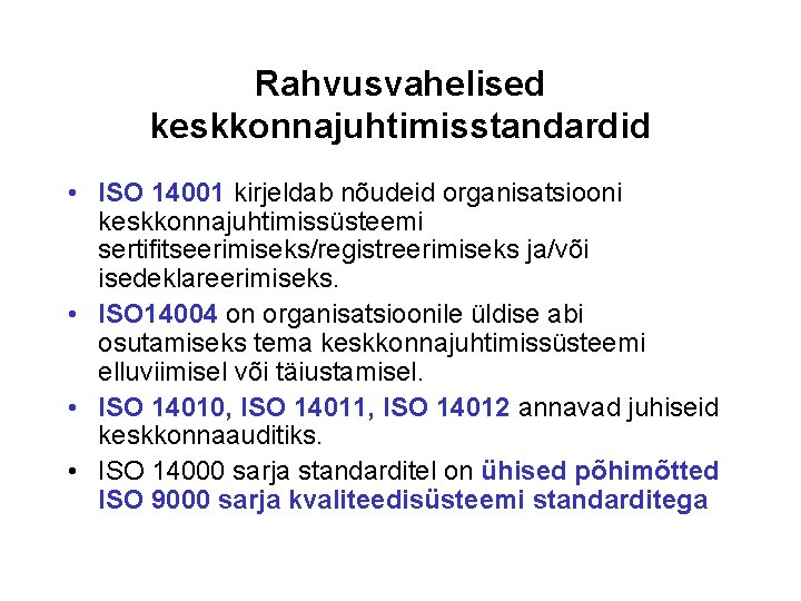 Rahvusvahelised keskkonnajuhtimisstandardid • ISO 14001 kirjeldab nõudeid organisatsiooni keskkonnajuhtimissüsteemi sertifitseerimiseks/registreerimiseks ja/või isedeklareerimiseks. • ISO