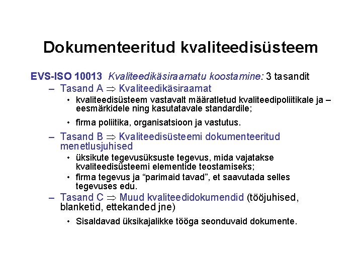 Dokumenteeritud kvaliteedisüsteem EVS-ISO 10013 Kvaliteedikäsiraamatu koostamine: 3 tasandit – Tasand A Kvaliteedikäsiraamat • kvaliteedisüsteem