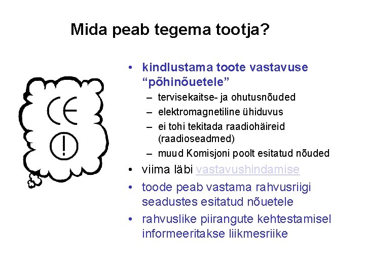 Mida peab tegema tootja? • kindlustama toote vastavuse “põhinõuetele” – tervisekaitse- ja ohutusnõuded –