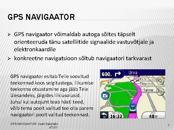 GPS NAVIGAATOR Ø Ø GPS navigaator võimaldab autoga sõites täpselt orienteeruda tänu satelliitide signaalide