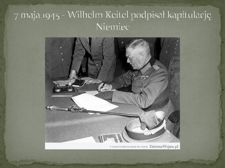 7 maja 1945 - Wilhelm Keitel podpisał kapitulację Niemiec 