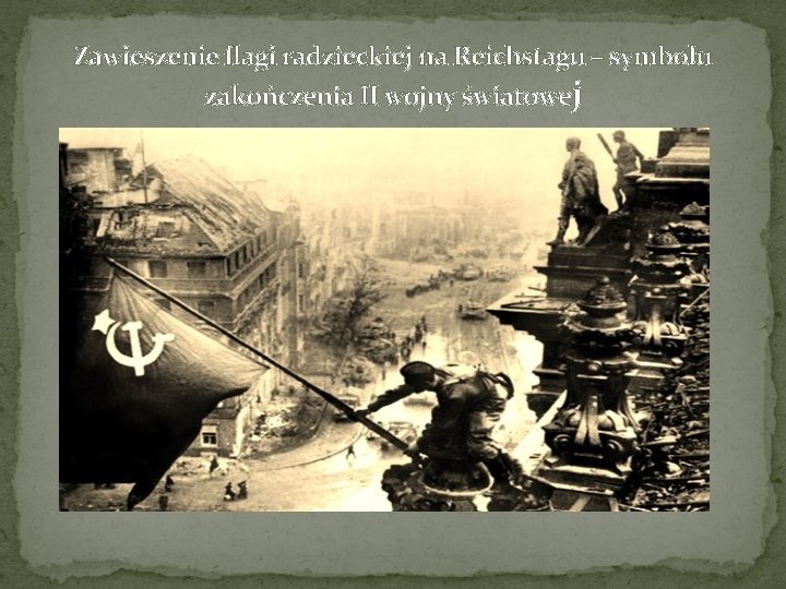 Zawieszenie flagi radzieckiej na Reichstagu – symbolu zakończenia II wojny światowej 