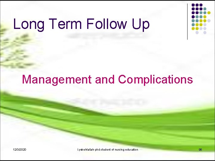 Long Term Follow Up Management and Complications 12/3/2020 l. yekehfallah-phd student of nursing education