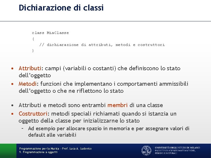 Dichiarazione di class Mia. Classe { // dichiarazione di attributi, metodi e costruttori }