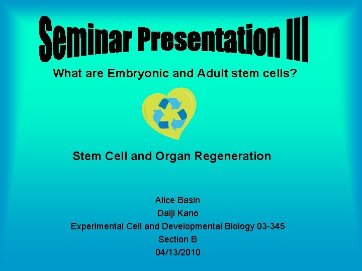 What are Embryonic and Adult stem cells? Stem Cell and Organ Regeneration Alice Basin