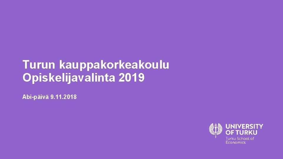 Turun kauppakorkeakoulu Opiskelijavalinta 2019 Abi-päivä 9. 11. 2018 