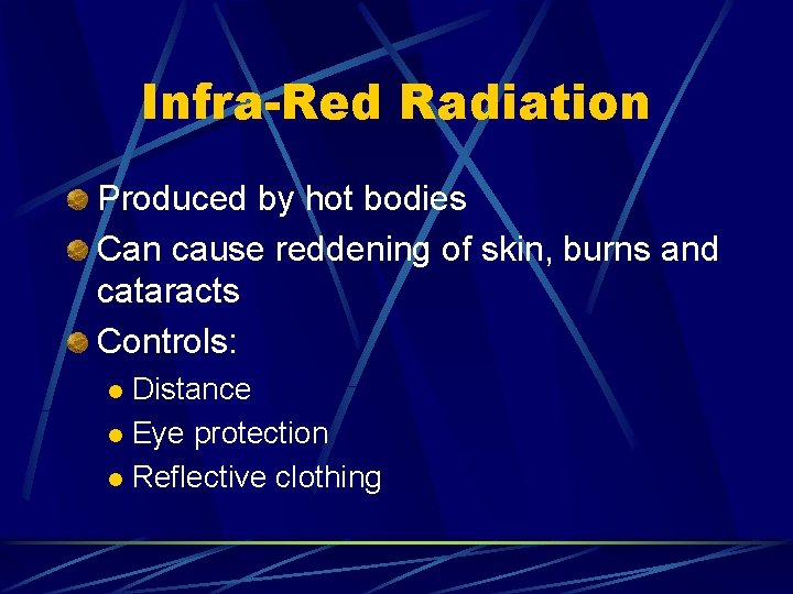 Infra-Red Radiation Produced by hot bodies Can cause reddening of skin, burns and cataracts