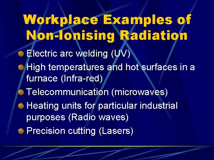 Workplace Examples of Non-Ionising Radiation Electric arc welding (UV) High temperatures and hot surfaces