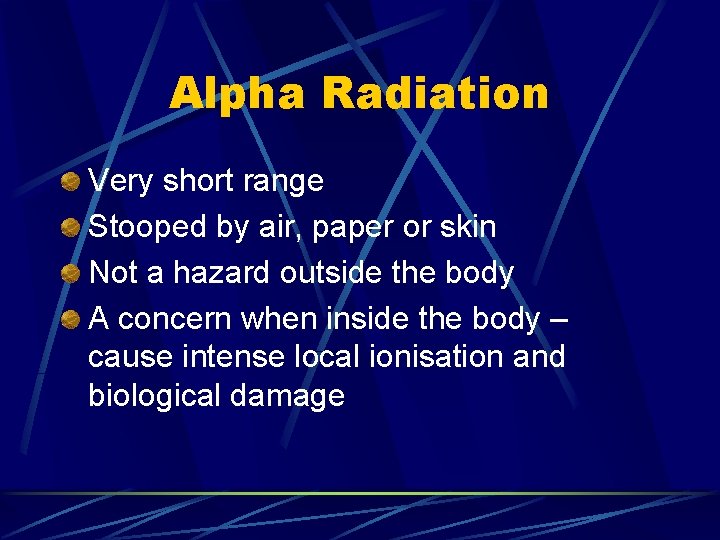 Alpha Radiation Very short range Stooped by air, paper or skin Not a hazard