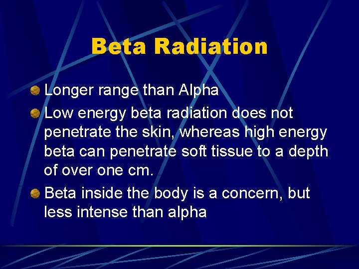 Beta Radiation Longer range than Alpha Low energy beta radiation does not penetrate the