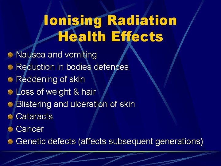 Ionising Radiation Health Effects Nausea and vomiting Reduction in bodies defences Reddening of skin