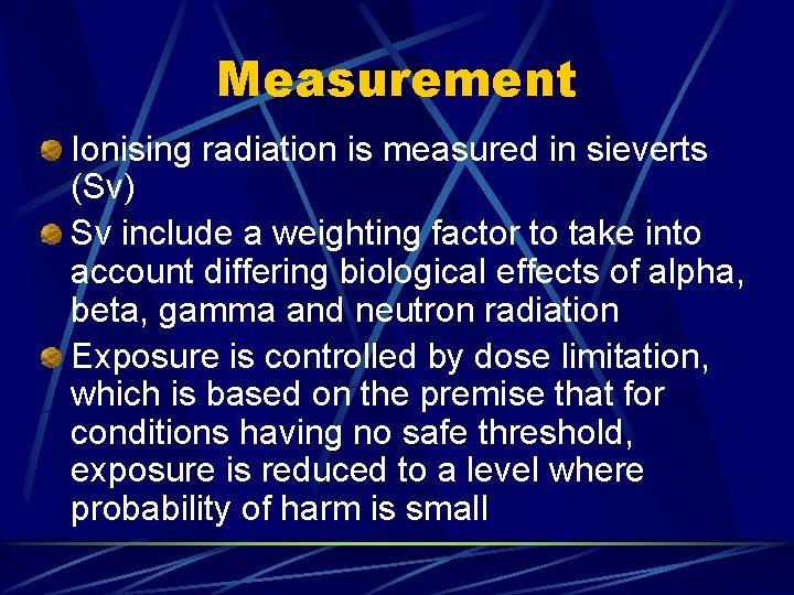 Measurement Ionising radiation is measured in sieverts (Sv) Sv include a weighting factor to