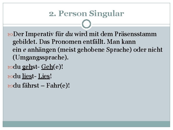 2. Person Singular Der Imperativ für du wird mit dem Präsensstamm gebildet. Das Pronomen