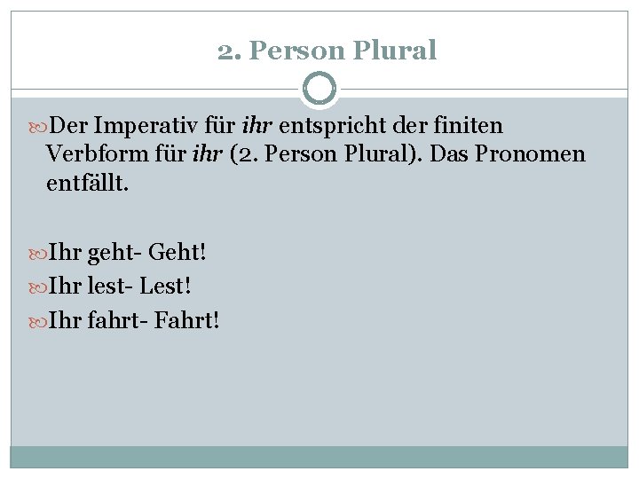 2. Person Plural Der Imperativ für ihr entspricht der finiten Verbform für ihr (2.