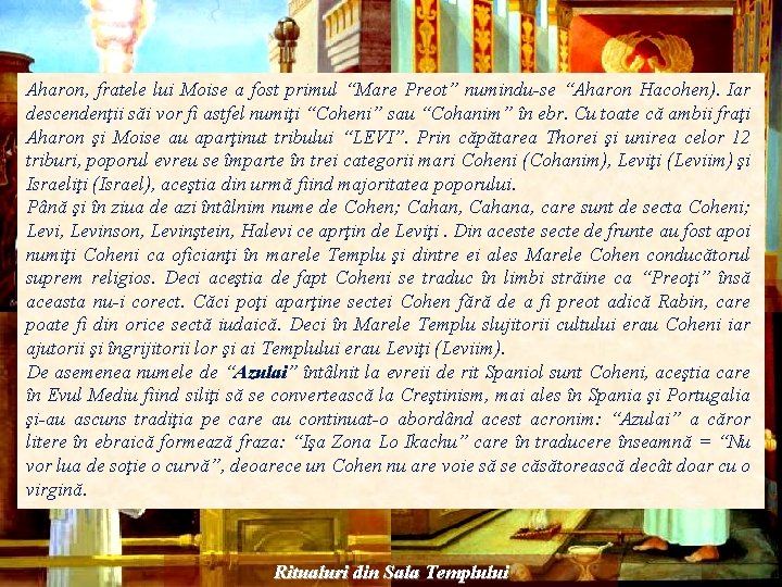 Aharon, fratele lui Moise a fost primul “Mare Preot” numindu-se “Aharon Hacohen). Iar descendenţii