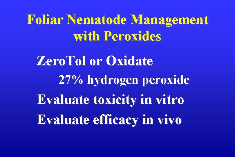 Foliar Nematode Management with Peroxides Zero. Tol or Oxidate 27% hydrogen peroxide Evaluate toxicity