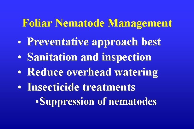 Foliar Nematode Management • Preventative approach best • • • Sanitation and inspection Reduce