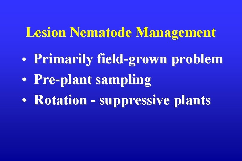 Lesion Nematode Management • Primarily field-grown problem • Pre-plant sampling • Rotation - suppressive