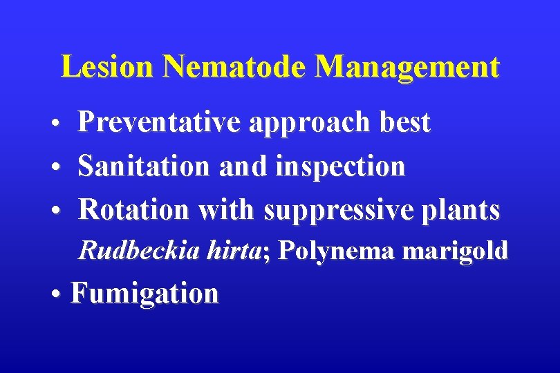 Lesion Nematode Management • Preventative approach best • Sanitation and inspection • Rotation with