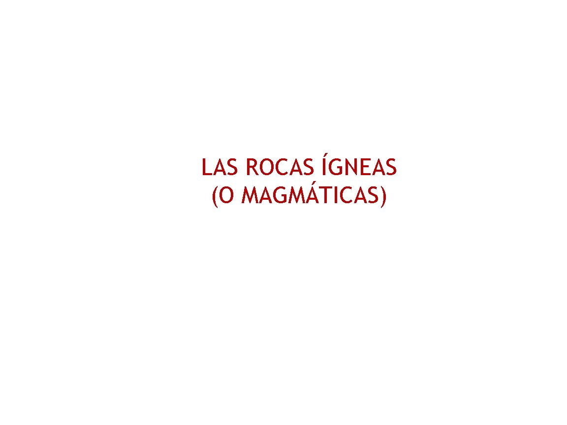 LAS ROCAS ÍGNEAS (O MAGMÁTICAS) 