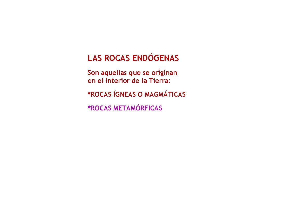 LAS ROCAS ENDÓGENAS Son aquellas que se originan en el interior de la Tierra: