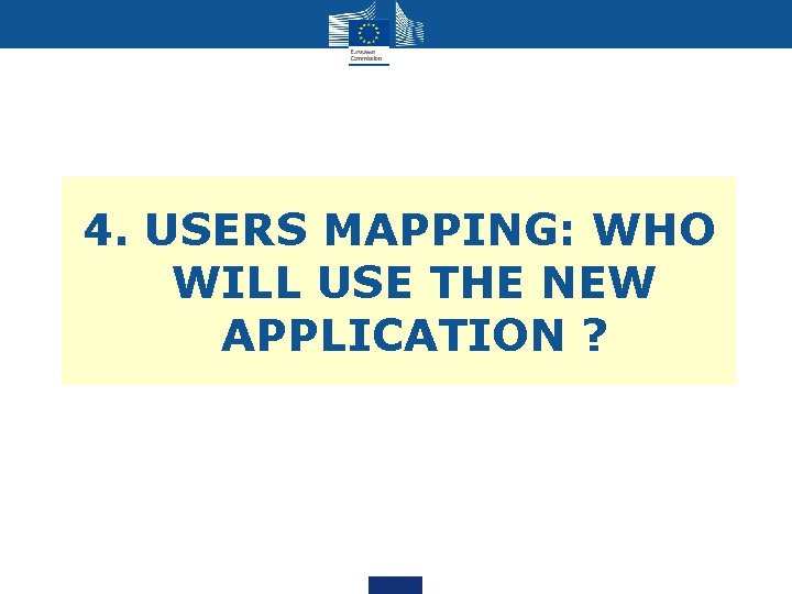 4. USERS MAPPING: WHO WILL USE THE NEW APPLICATION ? 4. USERS MAPPING: WHO WILL USE THE NEW APPLICATION ?