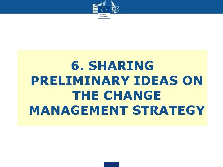 6. SHARING PRELIMINARY IDEAS ON THE CHANGE MANAGEMENT STRATEGY 6. SHARING PRELIMINARY IDEAS ON THE CHANGE MANAGEMENT STRATEGY