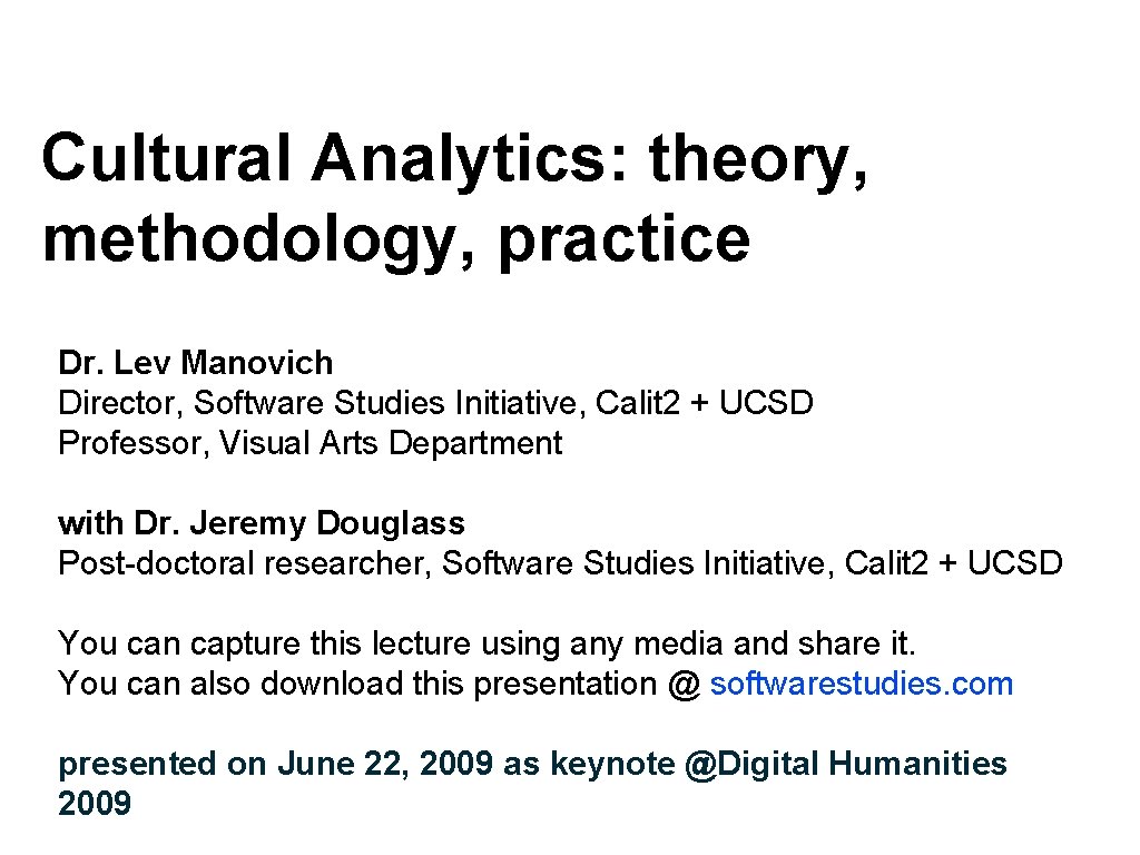 Cultural Analytics: theory, methodology, practice Dr. Lev Manovich Director, Software Studies Initiative, Calit 2
